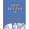 Just Accrue It - The Ultimate Accountant Coloring Book: Humorous CPA Gag Gifts