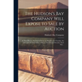 The Hudson's Bay Company Will Expose to Sale by Auction [microform]: at Their House, Fenchurch Street, on Monday and Tuesday, the 13th and 14th Septem
