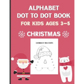 Alphabet Dot To Dot Book For Kids Ages 3-5: Christmas: A Fun Educational Puzzle Activity Book for Toddlers, Preschoolers, Children With Bonus Coloring