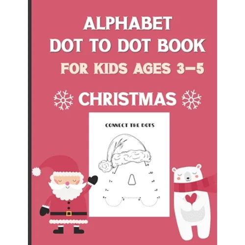 Alphabet Dot To Dot Book For Kids Ages 3-5: Christmas: A Fun Educational Puzzle Activity Book for Toddlers, Preschoolers, Children With Bonus Coloring