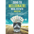 Zero to Millionaire Real Estate Investor: A Millionaire Fastlane to Building Unlimited Wealth by Investing in Cheap Real Estate & Rental Property; Sec