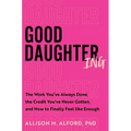 Good Daughtering: The Work You've Always Done, the Credit You've Never Gotten, and How to Finally Feel Like Enough
