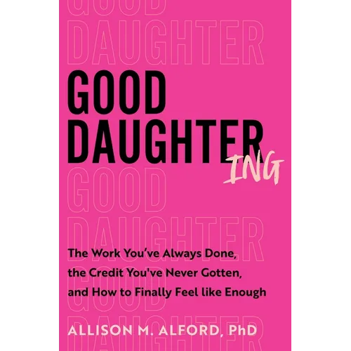 Good Daughtering: The Work You've Always Done, the Credit You've Never Gotten, and How to Finally Feel Like Enough
