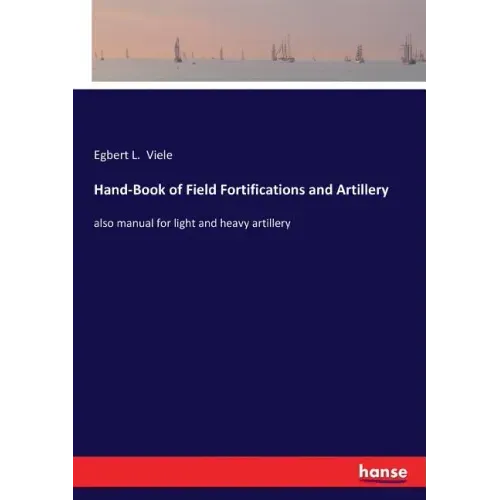 Hand-Book of Field Fortifications and Artillery: also manual for light and heavy artillery