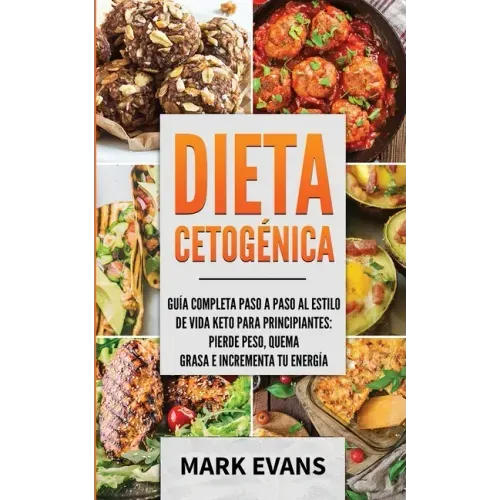 Dieta Cetogénica: Guía completa paso a paso al estilo de vida keto para principiantes - pierde peso, quema grasa e incrementa tu energía
