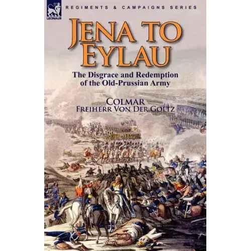 Jena to Eylau: the Disgrace and Redemption of the Old-Prussian Army