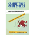 Craziest True Crime Stories: Famous True Crime Cases