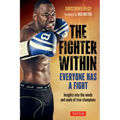 The Fighter Within: Everyone Has a Fight-Insights Into the Minds and Souls of True Champions