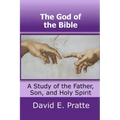 The God of the Bible: A Study of the Father, Son, and Holy Spirit