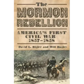The Mormon Rebellion: America's First Civil War, 1857-1858