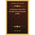 A Selection From The World's Great Orations (1904)