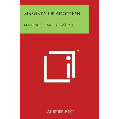 Masonry Of Adoption: Masonic Rituals For Women