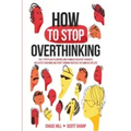 How to Stop Overthinking: The 7-Step Plan to Control and Eliminate Negative Thoughts, Declutter Your Mind and Start Thinking Positively in 5 Minutes o