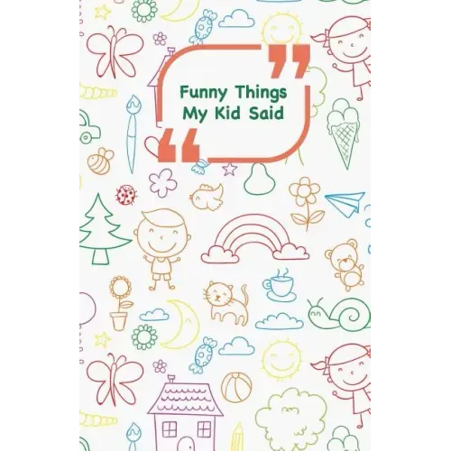 Funny Things My Kid Said: Coloful drawings cover - Write down the funny quotes of your children