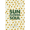 Sunflower Soul: Daily Inspiration, Meditations, Prayers and Affirmations