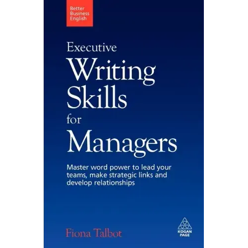 Executive Writing Skills for Managers: Master Word Power to Lead Your Teams, Make Strategic Links and Develop Relationships