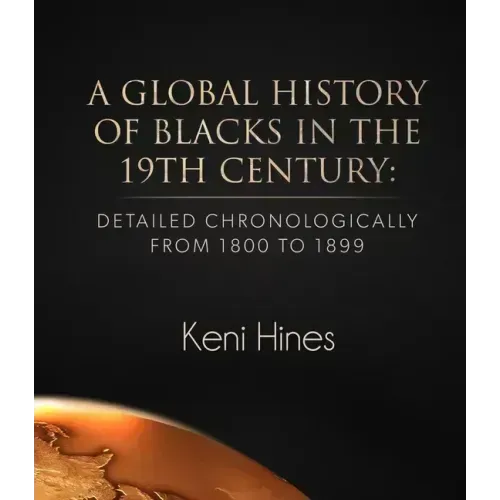 A Global History of Blacks in He 19th Century: Detailed Chronologically from 1800 to 1899