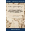 The Power of Religion on the Mind, in Retirement, Sickness, and at Death; Exemplified in the Testimonies and Experience of men, Distinguished by Their