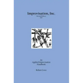 Improvisation, Inc. Revised Edition 2017: An Applied Improvisation Handbook