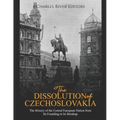 The Dissolution of Czechoslovakia: The History of the Central European Nation from Its Founding to Its Breakup