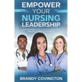 Empower Your Nursing Leadership: A Comprehensive Guide To Career Advancement And Positive Work Environments
