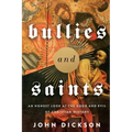 Bullies and Saints: An Honest Look at the Good and Evil of Christian History