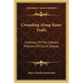 Crusading Along Sioux Trails: A History of the Catholic Missions of South Dakota