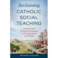 Reclaiming Catholic Social Teaching: A Defense of the Church's True Teachings on Marriage, Family, and the State