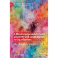A Mindful Approach to Team Creativity and Collaboration in Organizations: Creating a Culture of Innovation