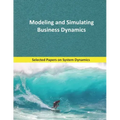 Modeling and Simulating Business Dynamics: Selected papers on System Dynamics. A book written by experts for beginners.