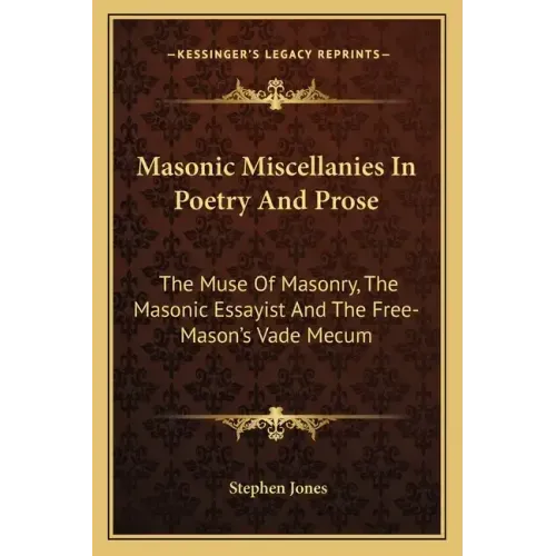 Masonic Miscellanies in Poetry and Prose: The Muse of Masonry, the Masonic Essayist and the Free-Mason's Vade Mecum