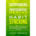Overthinking, Photographic Memory, Habit Stacking: 3 Books in 1: How to Find Peace of Mind, Declutter Your Mind, Unlock Unlimited Memory, Accelerated