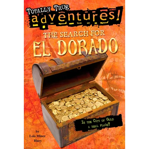 The Search for El Dorado (Totally True Adventures): The Search for El Dorado (Totally True Adventures): Is the City of Gold a Real Place?