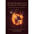 The Man Who Made Love to More Women Than Casanova: And the Apocalyptic Aphrodisiac