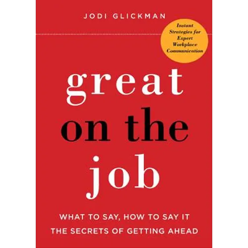 Great on the Job: What to Say, How to Say It. the Secrets of Getting Ahead.