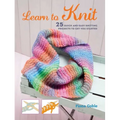 Learn to Knit: 25 Quick and Easy Knitting Projects to Get You Started