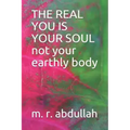 THE REAL YOU IS YOUR SOUL not your earthly body