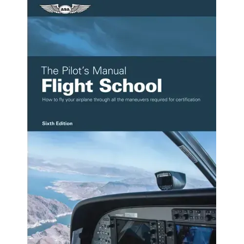 The Pilot's Manual: Flight School: Master the Flight Maneuvers Required for Private, Commercial, and Instructor Certification