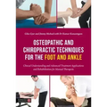 Osteopathic and Chiropractic Techniques for the Foot and Ankle: Clinical Understanding and Advanced Treatment Applications and Rehabilitation for Manu