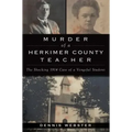 Murder of a Herkimer County Teacher: The Shocking 1914 Case of a Vengeful Student
