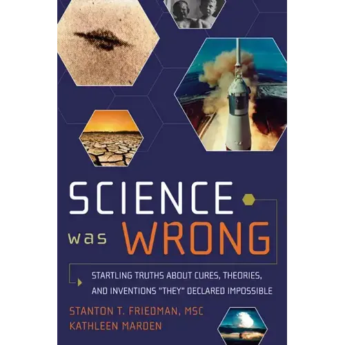 Science Was Wrong: Startling Truths about Cures, Theories, and Inventions They Declared Impossible