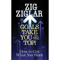 Goals Take You to the Top!: How to Get What You Want