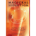 Magickal Seduction: Attract Love, Sex and Passion With Ancient Secrets and Words of Power