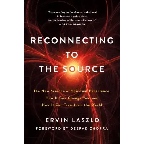 Reconnecting to the Source: The New Science of Spiritual Experience, How It Can Change You, and How It Can Transform the World