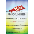 Love Undocumented: Risking Trust in a Fearful World