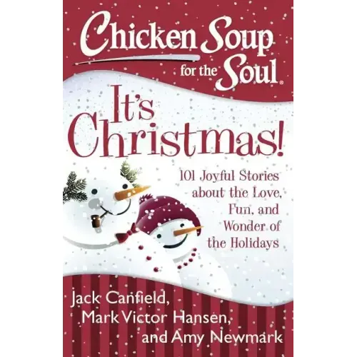 Chicken Soup for the Soul: It's Christmas!: 101 Joyful Stories about the Love, Fun, and Wonder of the Holidays