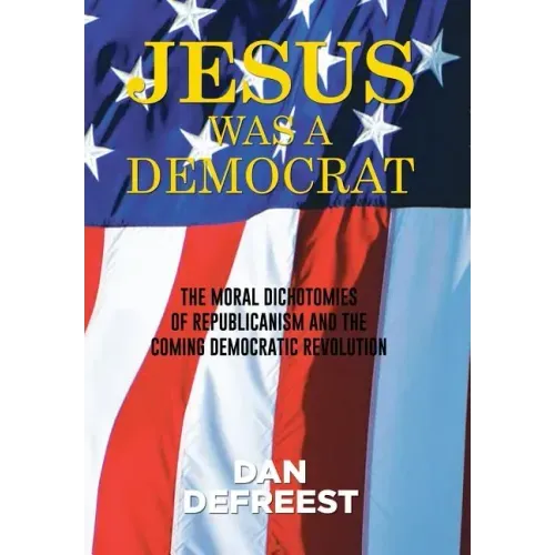 Jesus Was a Democrat: The Moral Dichotomies of Republicanism and the Coming Democratic Revolution