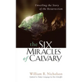 The Six Miracles of Calvary: Unveiling the Story of the Resurrection