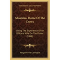 Absaraka, Home Of The Crows: Being The Experience Of An Officer's Wife On The Plains (1868)