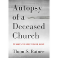 Autopsy of a Deceased Church: 12 Ways to Keep Yours Alive